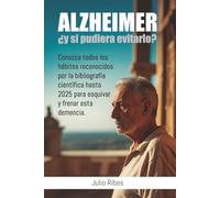 ALZHEIMER ¿Y SI PUDIERAS EVITARLO?: Conozca todos los hábitos reconocidos por la bibliografía científica hasta 2025 para esquivar y frenar esta demencia.