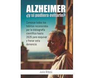 ALZHEIMER ¿Y SI PUDIERAS EVITARLO?: Conozca todos los hábitos reconocidos por la bibliografía científica hasta 2025 para esquivar y frenar esta demencia.
