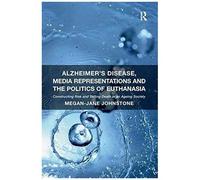 Alzheimer's Disease, Media Representations And The Politics Of Euthanasia