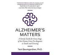 Alzheimer's Matters: A Family Guide For Every Stage Of The Disease From Pre-Diagnosis To Death And Grieving