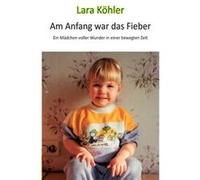 Am Anfang war das FieberEin Mdchen voller Wunder in einer bewegten Zeit - Ina Khler - Books on Demand GmbH - Livre en Anglais Ina KhlerIna Khler (Auteur)