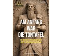 Am Anfang war die Tontafel: Wie die erste Zivilisation Macht, Gesetz und Verwaltung erfand