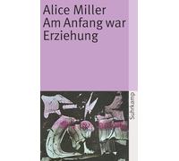 Alice Miller – Am Anfang war Erziehung