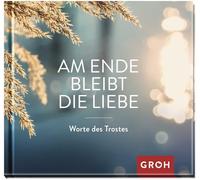 Am Ende Bleibt Die Liebe. Worte Des Trostes
