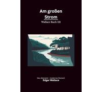 Am großen Strom: Ein Commissioner-Sanders-Abenteuerband von Edgar Wallace, modern neu übersetzt