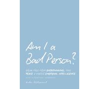 Am I a Bad Person?: Break Free from Overthinking, Find Peace, and Master Emotional Intelligence through Forgiveness and Self Growth with a Practical Workbook