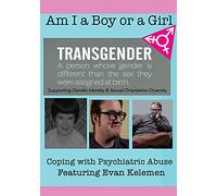 Am I A Boy Or Girl Featuring Evan Kelemen-Coping with Psychiatric Abuse