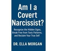 AM I A COVERT NARCISSIST?: Recognize the Hidden Signs, Break Free from Toxic Patterns, and Reclaim Your True Self