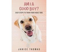 Am I a Good Boy?: Easy Steps to Train Your Adult Dog