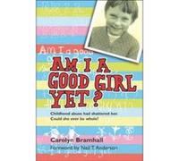 Am I a Good Girl Yet?: Childhood Abuse Had Shattered Her. Could She Ever Be Whole? Bramhall, Carolyn (Auteur)