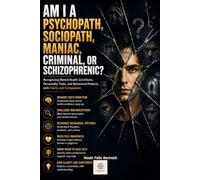 Am I a Psychopath, Sociopath, Maniac, Criminal, or Schizophrenic?: Recognizing Mental Health Conditions, Personality Traits, and Behavioral Patterns with Clarity and Compassion