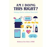Am I Doing This Right?: Making Choices Without Mom Guilt