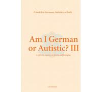 Am I German or Autistic? III: A Book for Germans, Autistics, or Both