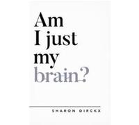 Am I Just My Brain by Sharon Dirckx Sharon Dirckx (Auteur)