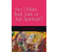Am I Mad, Bad, Sad, or Just Spiritual?