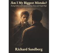 Am I My Biggest Mistake?: Facing Failure with Accountability, Grace and Gospel Hope