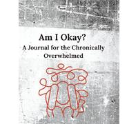 Am I Okay? A Journal for the Chronically Overwhelmed: 120-Pages, Lined