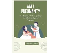 Am I Pregnant?: The Complete Guide to Spotting the 16 Earliest Signs of Pregnancy