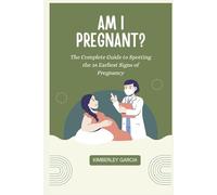 Am I Pregnant?: The Complete Guide to Spotting the 16 Earliest Signs of Pregnancy