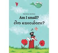 Am I small? ငါက သေးငယ်လား?: Children's Picture Book English-Burmese/Myanmar (Bilingual Edition/Dual Language)