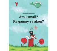Am I small? Ka gamay sa akon?: Children's Picture Book English-Hiligaynon (Bilingual Edition)
