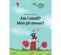 Am I small? Mon pti mwan?: Children's Picture Book English-Seychellois Creole/Kreol seselwa (Bilingual Edition)