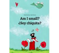 Am I small? ¿Soy chiquita?: Children's Picture Book English-Rioplatense Spanish / Rioplatense Castilian / River Plate Spanish (Bilingual Edition)