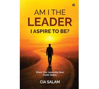 Am I The Leader I Aspire to Be?: Where Your Leadership Story Finally Begins.
