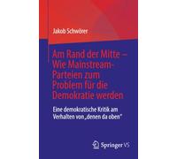 Am Rand der Mitte - Wie Mainstream-Parteien zum Problem für die Demokratie werden: Eine demokratische Kritik am Verhalten von „denen da oben“