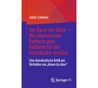 Am Rand der Mitte - Wie Mainstream-Parteien zum Problem für die Demokratie werden: Eine demokratische Kritik am Verhalten von „denen da oben“