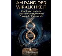 AM RAND DER WIRKLICHKEIT: Eine Reise durch die großen unbeantworteten Fragen der Menschheit