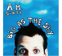 Am Sixty - Big As The Sky