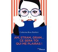 Am, stram, gram... ce sera toi qui me plairas ! Catherine-Rose Barbieri (Auteur)