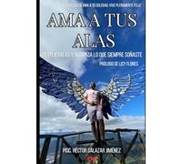 AMA A TUS ALAS: Despliégalas y alcanza lo que siempre soñaste