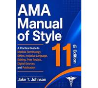 AMA Manual of Style 11th Edition: A Practical Guide to Medical Terminology, Ethics, Inclusive Language, Editing, Peer Review,...