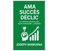 AMA SUCCÈS DÉCLIC: La méthode puissante pour rendre l'impossible...inévitable