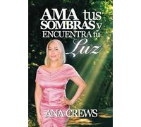 Ama tus Sombras y Encuentra tu Luz: Descubre las alas que llevas dentro, conectando con tu poder interior