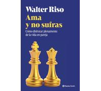 Ama y no sufras: Cómo disfrutar plenamente de la vida en pareja