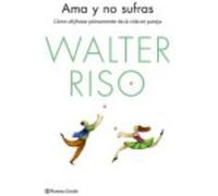 Ama Y No Sufras: Cómo Disfrutar Plenamente De La Vida En Pareja - Riso, Walter Riso, Walter (Auteur)