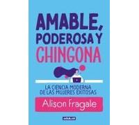 Amable, Poderosa Y Chingona: La Ciencia Moderna De Las Mujeres Exitosas / Likeable Badass