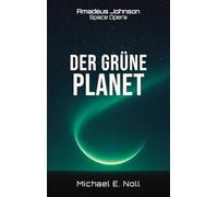 Amadeus Johnson (Hard-SF-Weltraumoper): Band 1 - Der grüne Planet