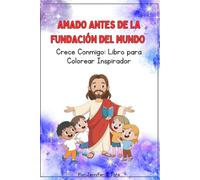 Amado Antes de la Fundación del Mundo: Crece Conmigo: Libro para Colorear Inspirador