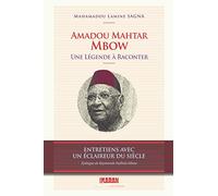 Amadou Mahtar Mbow, une légende à raconter: entretiens avec un éclaireur du siècle