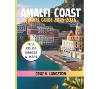 Amalfi Coast Travel Guide 2025-2026: A Traveller's Manual to the Region's Most Scenic Spots, Top Attractions, Local Secrets, Unmissable Adventures, and Breathtaking Mediterranean Views
