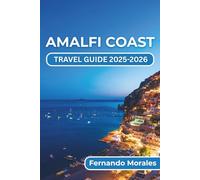 AMALFI COAST TRAVEL GUIDE 2025-2026: Unforgettable Experiences, Local Insights, and Practical Tips