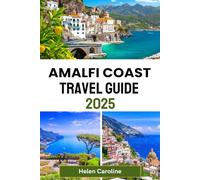 AMALFI COAST Travel Guide 2025: Explore Positano, Amalfi, Ravello, and More with Local Tips, Must-See Spots, and Unforgettable Experiences