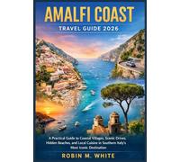 AMALFI COAST TRAVEL GUIDE 2026: A Practical Guide to Coastal Villages, Scenic Drives, Hidden Beaches, and Local Cuisine in Southern Italy’s Most Iconic Destination