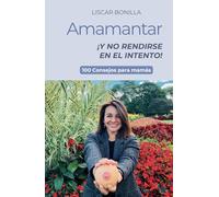 AMAMANTAR Y NO RENDIRSE EN EL INTENTO: 100 CONSEJOS PARA MAMÁS