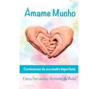 Ámame mucho: Confesiones de una madre imperfecta