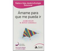 Ámame para que me pueda ir: Tender puentes entre padres e hijos a través de la Ecología Emocional